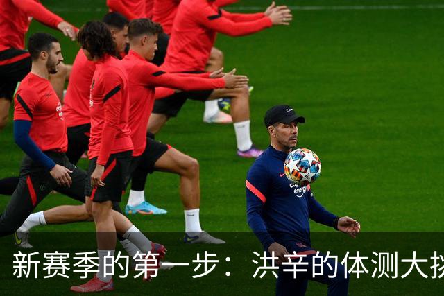 新赛季的第一步：洪辛的体测大挑战！