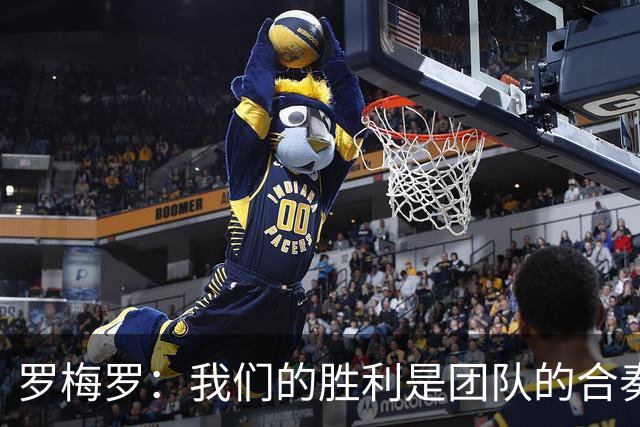 罗梅罗：我们的胜利是团队的合奏，巴埃纳是指挥家！